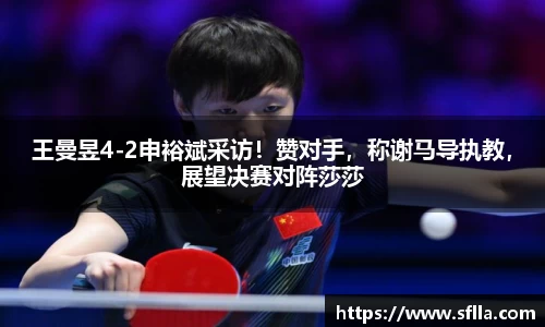 王曼昱4-2申裕斌采访！赞对手，称谢马导执教，展望决赛对阵莎莎